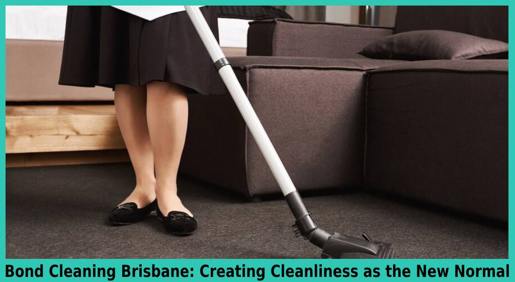 Bond Cleaning Brisbane Creating Cleanliness as the New Normal